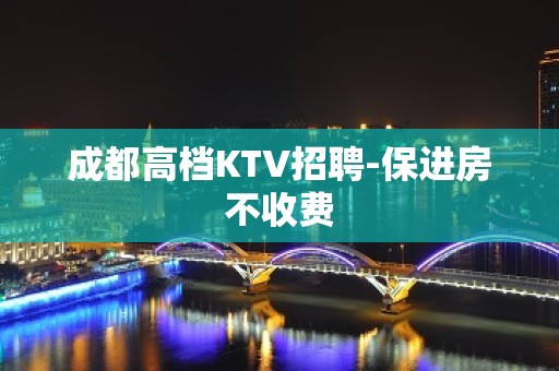 成都高档KTV招聘-保进房不收费