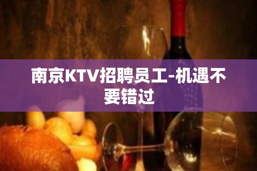 南京KTV招聘员工-机遇不要错过