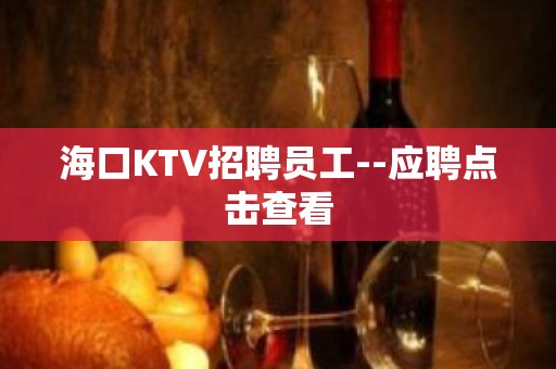 海口KTV招聘员工--应聘点击查看