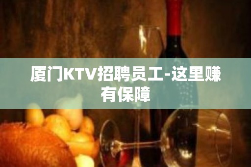 厦门KTV招聘员工-这里赚有保障