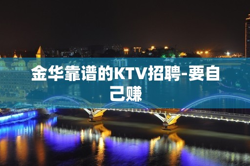 金华靠谱的KTV招聘-要自己赚