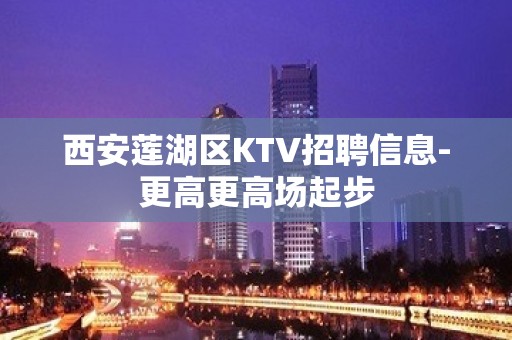 西安莲湖区KTV招聘信息-更高更高场起步