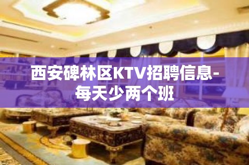 西安碑林区KTV招聘信息-每天少两个班