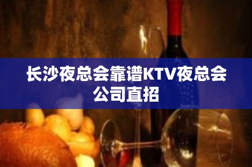 长沙夜总会靠谱KTV夜总会公司直招