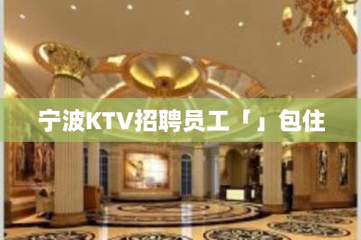 宁波KTV招聘员工「」包住