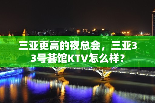 三亚更高的夜总会，三亚33号荟馆KTV怎么样？