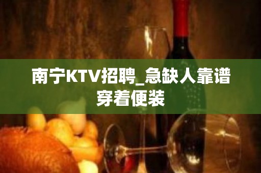 南宁KTV招聘_急缺人靠谱穿着便装