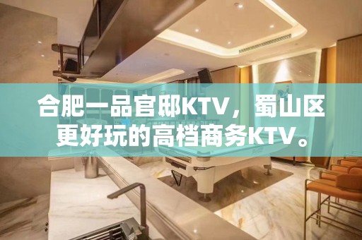 合肥一品官邸KTV，蜀山区更好玩的高档商务KTV。