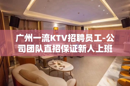 广州一流KTV招聘员工-公司团队直招保证新人上班