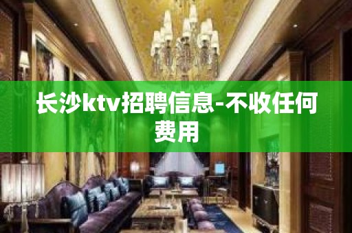 长沙ktv招聘信息-不收任何费用