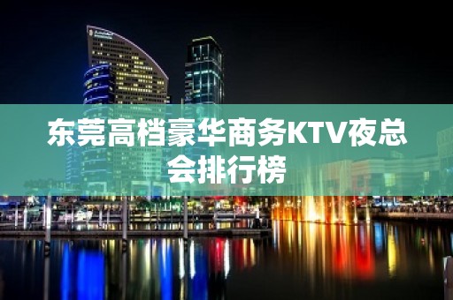 东莞高档豪华商务KTV夜总会排行榜