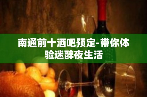 南通前十酒吧预定-带你体验迷醉夜生活