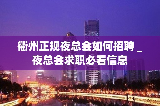 衢州正规夜总会如何招聘＿夜总会求职必看信息