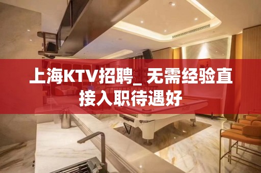 上海KTV招聘_ 无需经验直接入职待遇好