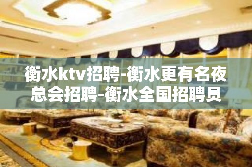 衡水ktv招聘-衡水更有名夜总会招聘-衡水全国招聘员工