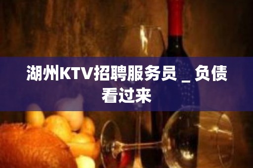 湖州KTV招聘服务员＿负债看过来