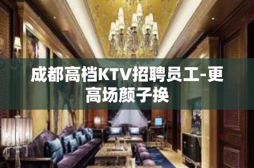 成都高档KTV招聘员工-更高场颜子换