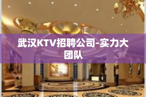 武汉KTV招聘公司-实力大团队