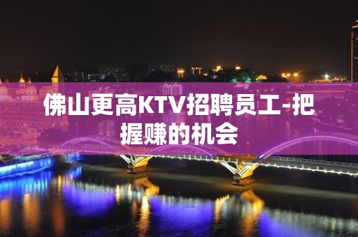 佛山更高KTV招聘员工-把握赚的机会