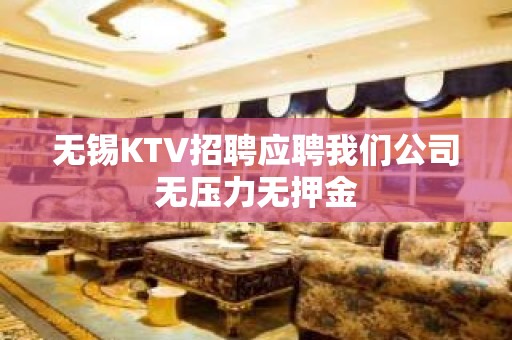 无锡KTV招聘应聘我们公司无压力无押金