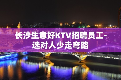 长沙生意好KTV招聘员工-选对人少走弯路