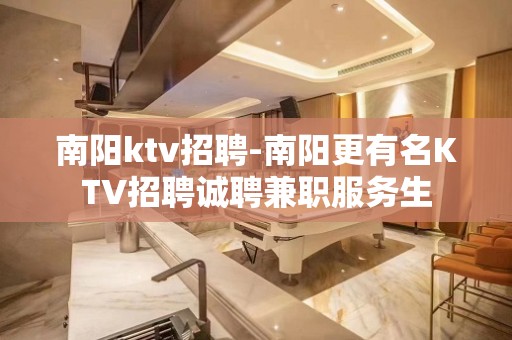 南阳ktv招聘-南阳更有名KTV招聘诚聘兼职服务生