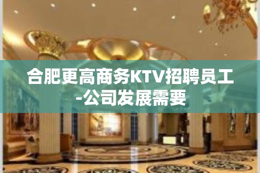 合肥更高商务KTV招聘员工-公司发展需要