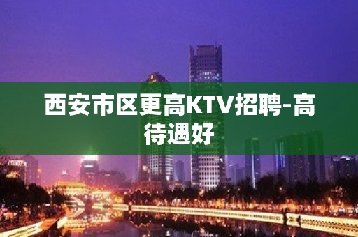 西安市区更高KTV招聘-高待遇好