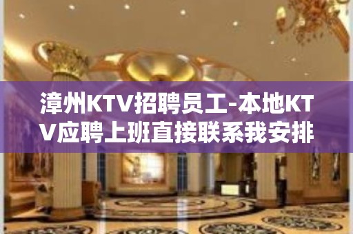 漳州KTV招聘员工-本地KTV应聘上班直接联系我安排