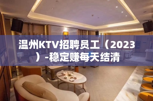 温州KTV招聘员工（2023）-稳定赚每天结清