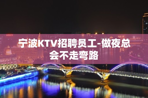 宁波KTV招聘员工-做夜总会不走弯路