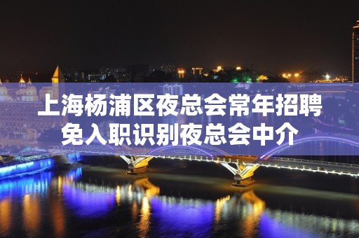 上海杨浦区夜总会常年招聘免入职识别夜总会中介