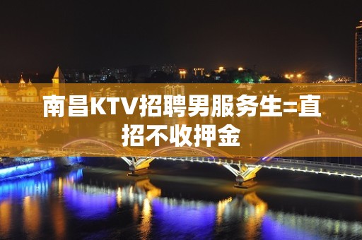 南昌KTV招聘男服务生=直招不收押金