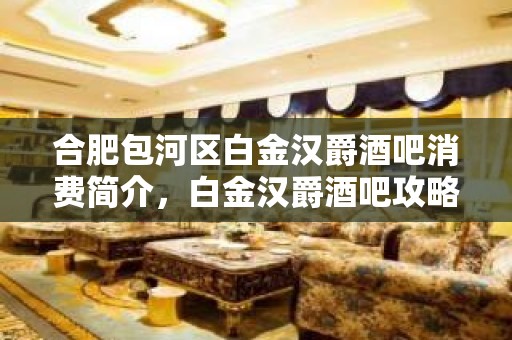 合肥包河区白金汉爵酒吧消费简介，白金汉爵酒吧攻略玩伐。