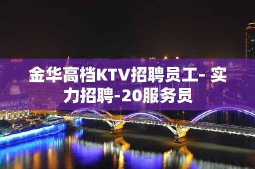 金华高档KTV招聘员工- 实力招聘-20服务员