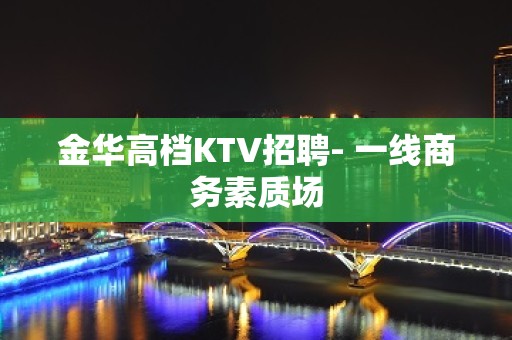 金华高档KTV招聘- 一线商务素质场