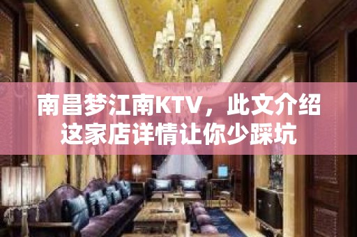 南昌梦江南KTV，此文介绍这家店详情让你少踩坑