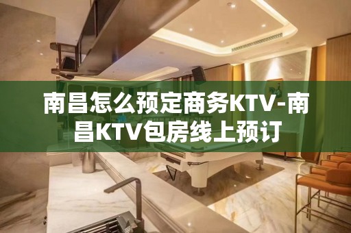 南昌怎么预定商务KTV-南昌KTV包房线上预订