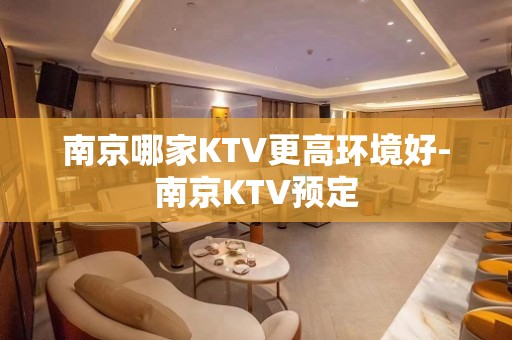 南京哪家KTV更高环境好-南京KTV预定