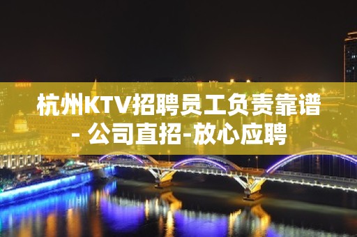 杭州KTV招聘员工负责靠谱- 公司直招-放心应聘