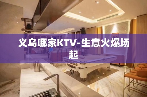 义乌哪家KTV-生意火爆场起