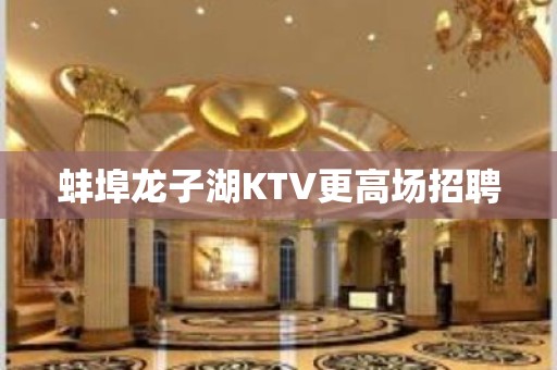 蚌埠龙子湖KTV更高场招聘