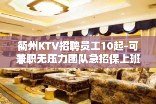 衢州KTV招聘员工10起-可兼职无压力团队急招保上班