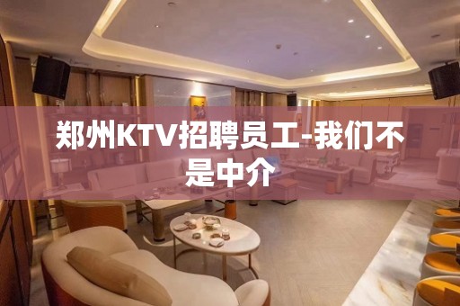 郑州KTV招聘员工-我们不是中介