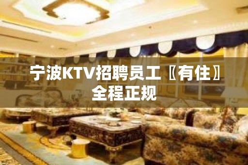 宁波KTV招聘员工〖有住〗全程正规