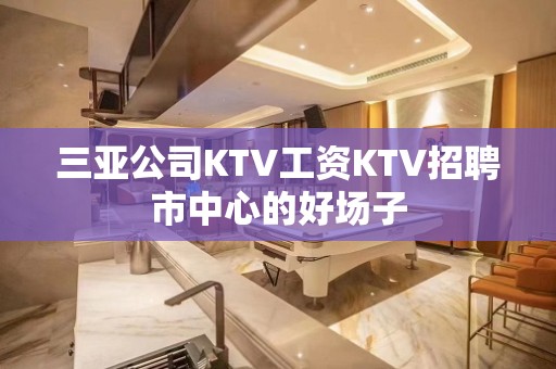 三亚公司KTV工资KTV招聘市中心的好场子