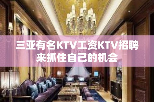 三亚有名KTV工资KTV招聘来抓住自己的机会