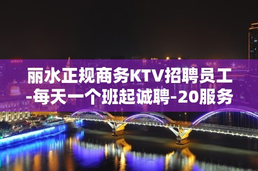 丽水正规商务KTV招聘员工-每天一个班起诚聘-20服务员