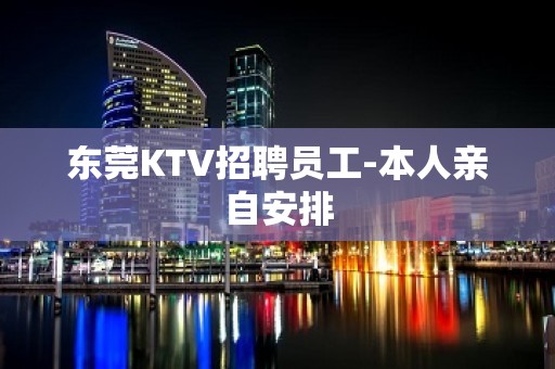 东莞KTV招聘员工-本人亲自安排