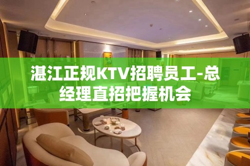 湛江正规KTV招聘员工-总经理直招把握机会